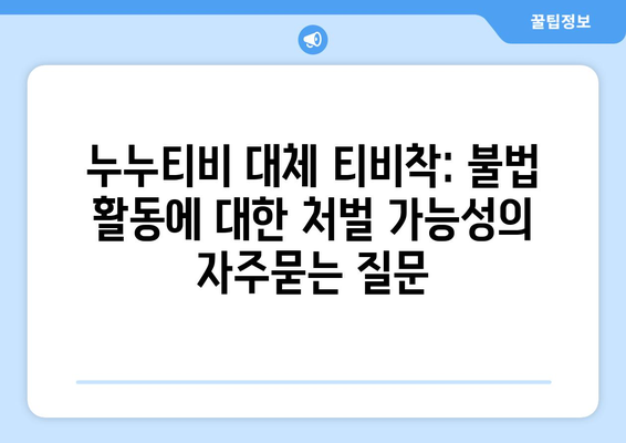 누누티비 대체 티비착: 불법 활동에 대한 처벌 가능성