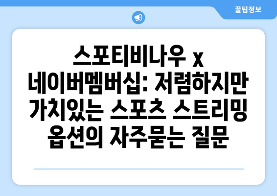 스포티비나우 x 네이버멤버십: 저렴하지만 가치있는 스포츠 스트리밍 옵션