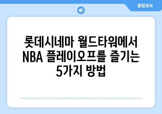 롯데시네마 월드타워에서 NBA 플레이오프 관람하는 방법