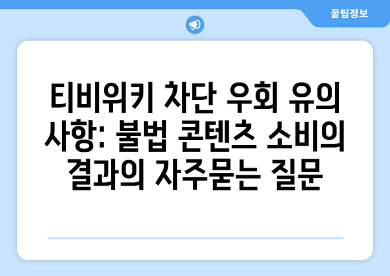 티비위키 차단 우회 유의 사항: 불법 콘텐츠 소비의 결과