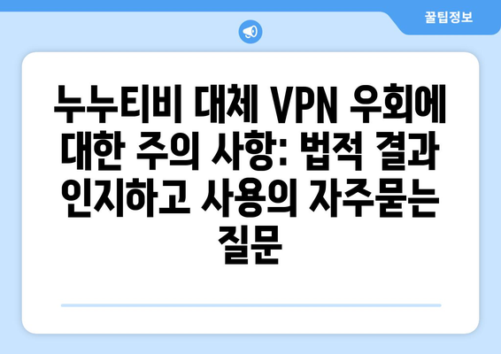 누누티비 대체 VPN 우회에 대한 주의 사항: 법적 결과 인지하고 사용