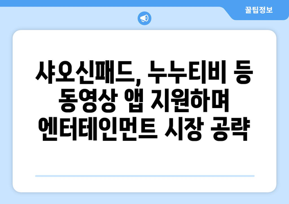 샤오신패드에서 누누티비 등 동영상 앱 지원으로 엔터테인먼트 경쟁 치열화