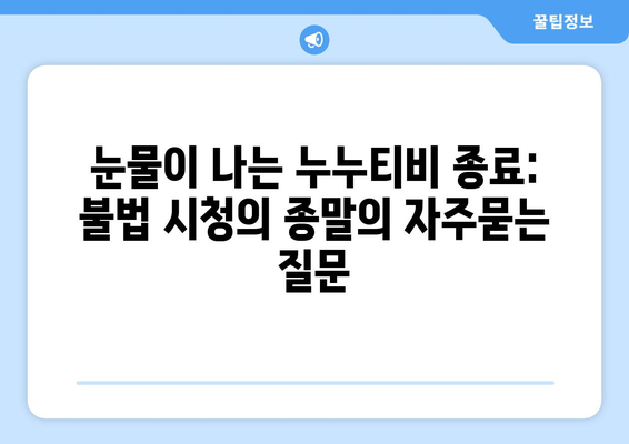 눈물이 나는 누누티비 종료: 불법 시청의 종말