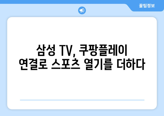 삼성 스마트 TV에서 스포츠의 열기 느끼기: 쿠팡플레이 연결 가이드