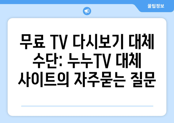 무료 TV 다시보기 대체 수단: 누누TV 대체 사이트