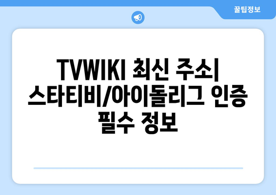 스타티비/아이돌리그 인증을 위한 TVWIKI 최신 주소