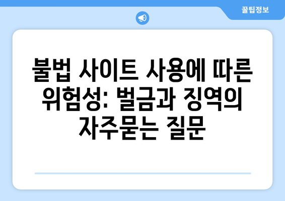 불법 사이트 사용에 따른 위험성: 벌금과 징역