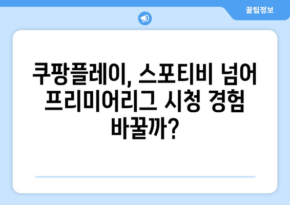 프리미어리그 중계권 확보한 쿠팡플레이, 스포티비를 능가할까?