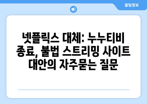 넷플릭스 대체: 누누티비 종료, 불법 스트리밍 사이트 대안