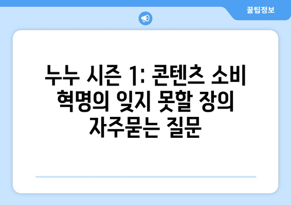 누누 시즌 1: 콘텐츠 소비 혁명의 잊지 못할 장