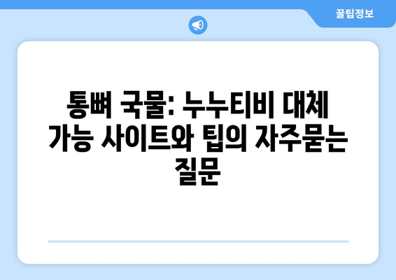 통뼈 국물: 누누티비 대체 가능 사이트와 팁