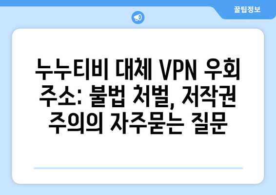 누누티비 대체 VPN 우회 주소: 불법 처벌, 저작권 주의