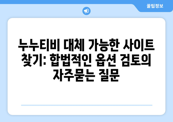 누누티비 대체 가능한 사이트 찾기: 합법적인 옵션 검토