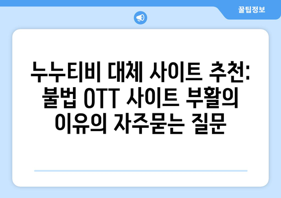 누누티비 대체 사이트 추천: 불법 OTT 사이트 부활의 이유