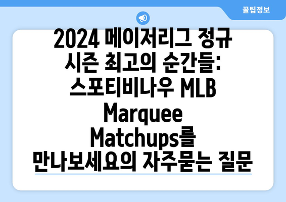 2024 메이저리그 정규 시즌 최고의 순간들: 스포티비나우 MLB Marquee Matchups를 만나보세요