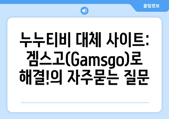 누누티비 대체 사이트: 겜스고(Gamsgo)로 해결!