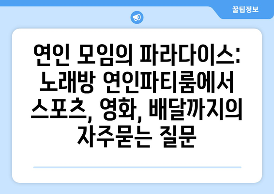 연인 모임의 파라다이스: 노래방 연인파티룸에서 스포츠, 영화, 배달까지