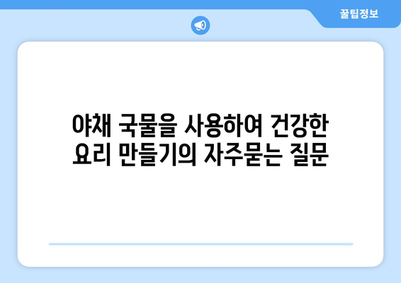 야채 국물을 사용하여 건강한 요리 만들기