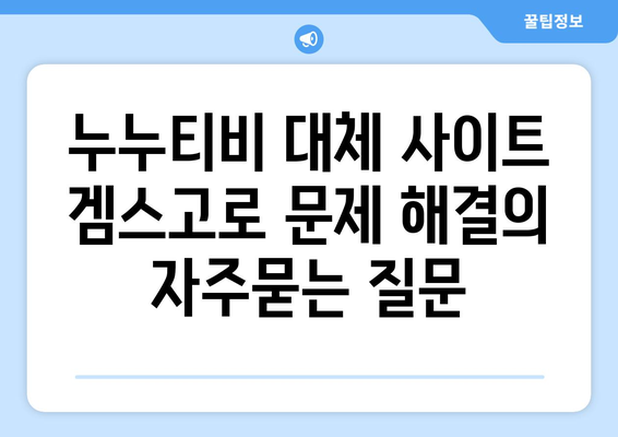 누누티비 대체 사이트 겜스고로 문제 해결