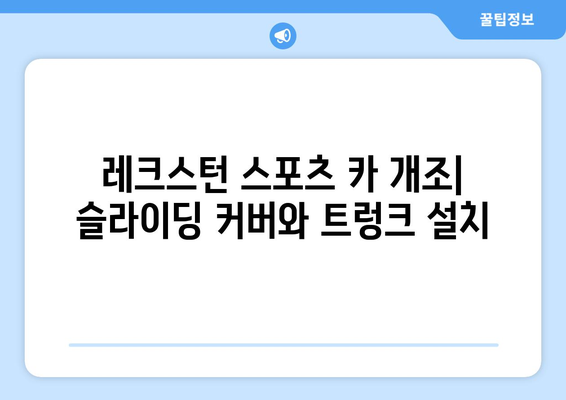 레크스턴 스포츠 카 개조 슬라이딩 커버 및 트렁크 설치 안내