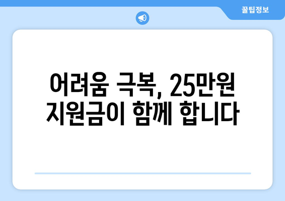 25만원 생계 지원금: 어려운 시기에 안정과 안심을 선사