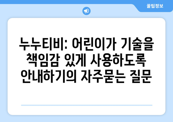 누누티비: 어린이가 기술을 책임감 있게 사용하도록 안내하기