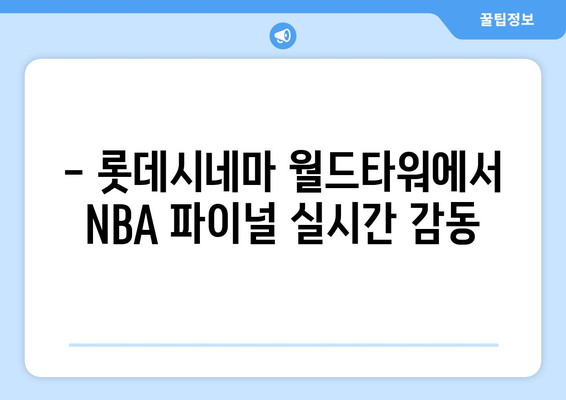 스포티비 나우 롯데시네마 월드타워 NBA FINAL 생중계 후기