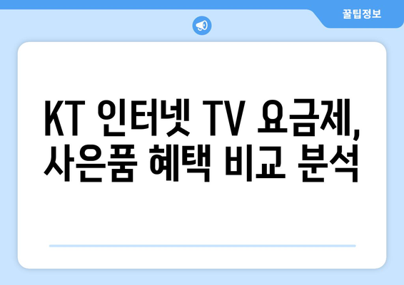 KT 인터넷 TV 가입 요금제의 결합 사은품 혜택 비교