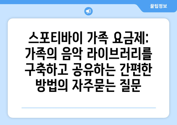 스포티바이 가족 요금제: 가족의 음악 라이브러리를 구축하고 공유하는 간편한 방법