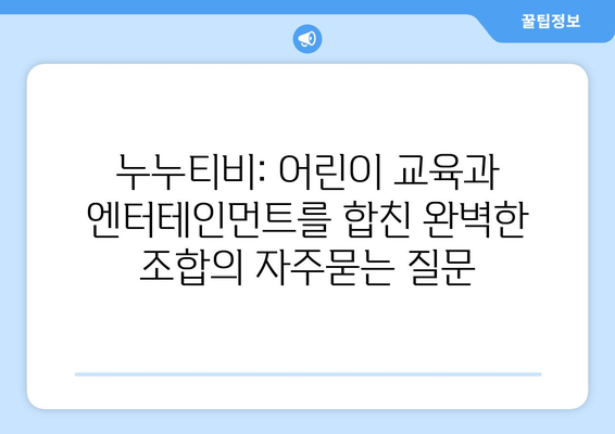 누누티비: 어린이 교육과 엔터테인먼트를 합친 완벽한 조합