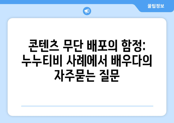 콘텐츠 무단 배포의 함정: 누누티비 사례에서 배우다