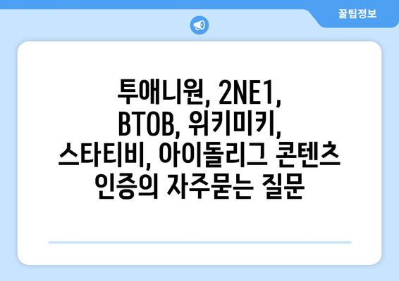 투애니원, 2NE1, BTOB, 위키미키, 스타티비, 아이돌리그 콘텐츠 인증