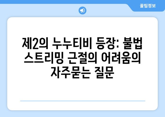 제2의 누누티비 등장: 불법 스트리밍 근절의 어려움