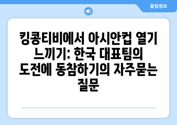 킹콩티비에서 아시안컵 열기 느끼기: 한국 대표팀의 도전에 동참하기