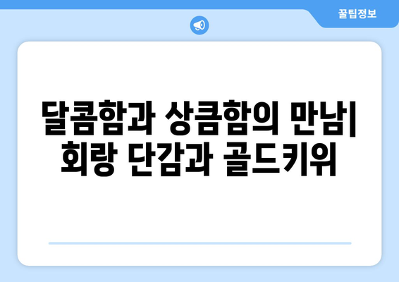 회랑 단감과 골드키위의 맛보기