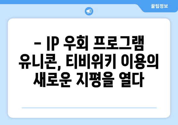 티비위키 우회가 가능해진 IP 우회 프로그램 유니콘