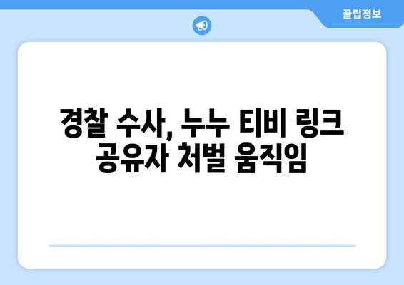 누누 티비, 경찰 수사에 링크 남겨 처벌