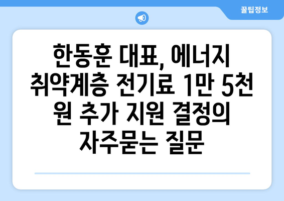 한동훈 대표, 에너지 취약계층 전기료 1만 5천 원 추가 지원 결정