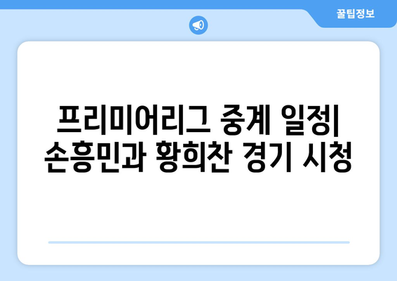 프리미어리그 중계 일정: 손흥민과 황희찬의 경기 실시간 시청 방법