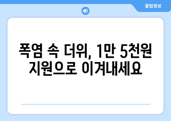 폭염 속 취약계층의 숨통, 전기요금 1만5천원 추가 지급