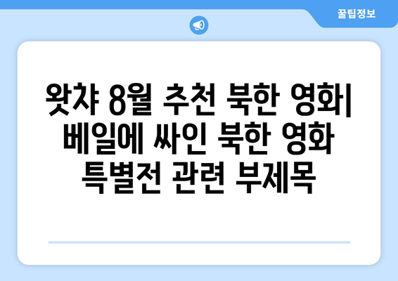 왓챠 8월 추천 북한 영화: 베일에 싸인 북한 영화 특별전