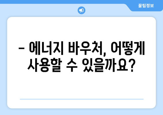 에너지 취약계층 따뜻한 겨울 보장, 에너지 바우처 지원 안내