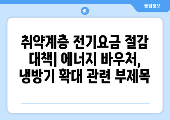 취약계층 전기요금 절감 대책: 에너지 바우처, 냉방기 확대