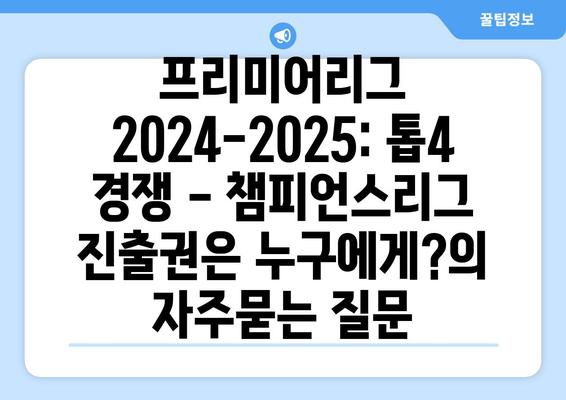 프리미어리그 2024-2025: 톱4 경쟁 - 챔피언스리그 진출권은 누구에게?