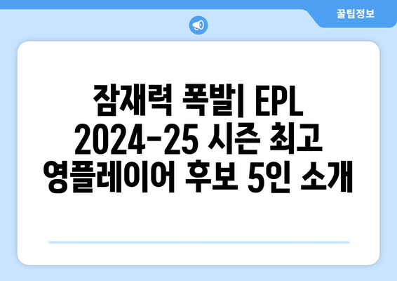 EPL 2024-25 시즌 최고의 영플레이어 후보 5인