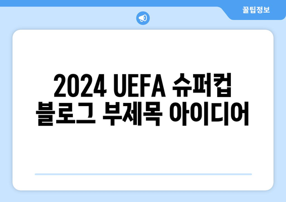 2024 UEFA 슈퍼컵: 챔피언스리그 vs 유로파리그 우승팀 격돌