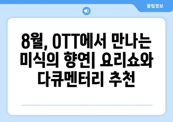 먹방의 진수: 8월 OTT 요리쇼와 음식 다큐멘터리