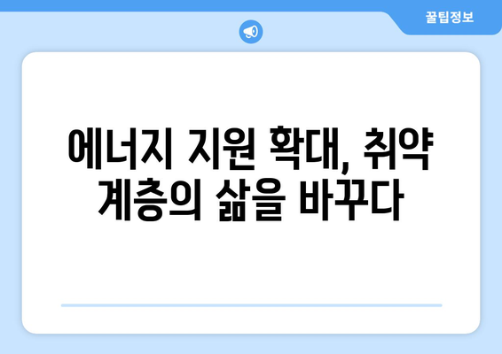 에너지 지원 확대, 취약 계층의 에너지 불안 해소