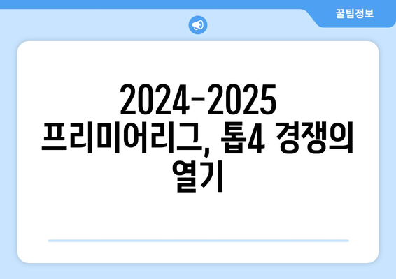 프리미어리그 2024-2025: 톱4 경쟁 - 챔피언스리그 진출권은 누구에게?