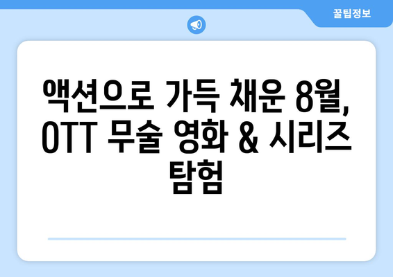 무술 영화 & 시리즈 마니아 주목: 2024년 8월 OTT 가이드